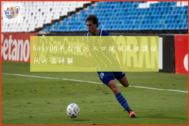 Kaiyun平台官方入口说明及快捷访问方式详解