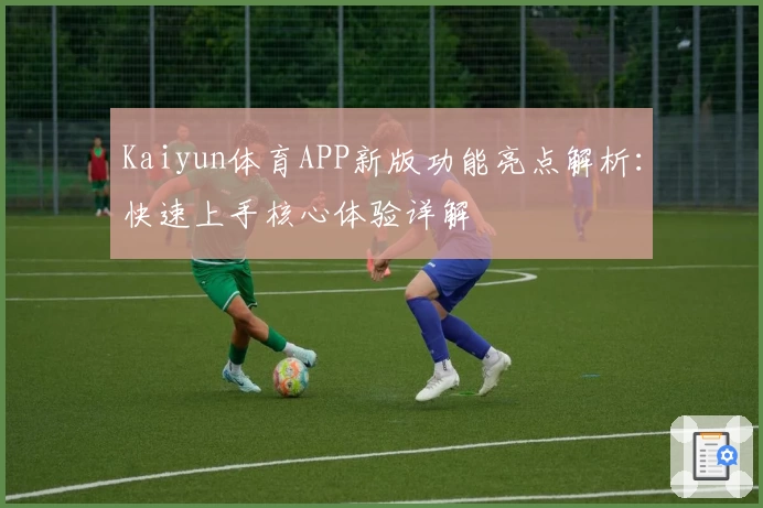 Kaiyun体育APP新版功能亮点解析：快速上手核心体验详解