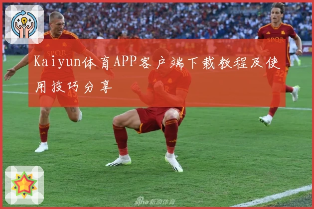 Kaiyun体育APP客户端下载教程及使用技巧分享
