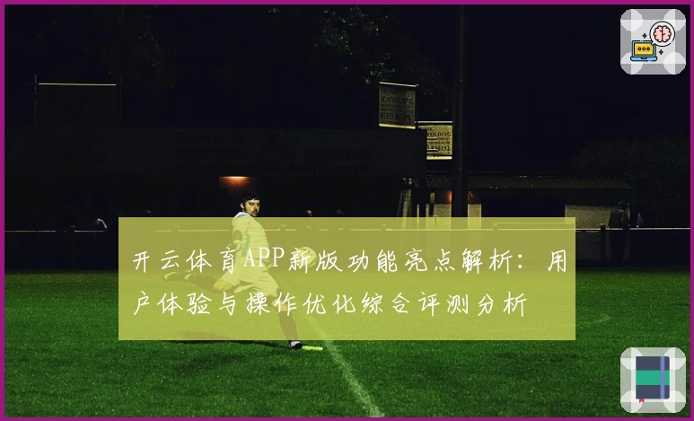 开云体育APP新版功能亮点解析：用户体验与操作优化综合评测分析