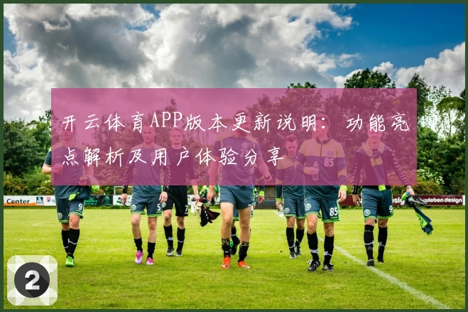 开云体育APP版本更新说明：功能亮点解析及用户体验分享